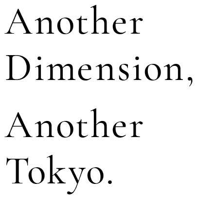 Another Dimension, Another Tokyo.