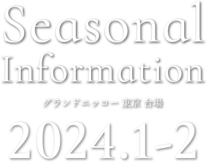 Seasonal Information 2023.1 - 2　グランドニッコー東京 台場